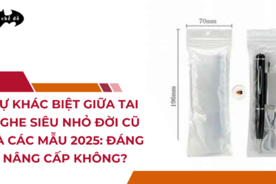 Sự khác biệt giữa Tai nghe siêu nhỏ đời Cũ và các mẫu 2025: Đáng nâng cấp không?