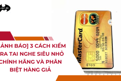 [Cảnh báo] 3 Cách kiểm tra Tai nghe siêu nhỏ chính hãng và phân biệt hàng giả