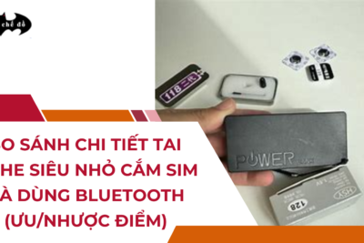 So sánh chi tiết Tai nghe siêu nhỏ CẮM SIM và DÙNG BLUETOOTH (Ưu/Nhược điểm)